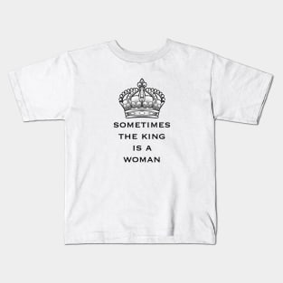 sometimes the king is a woman Kids T-Shirt